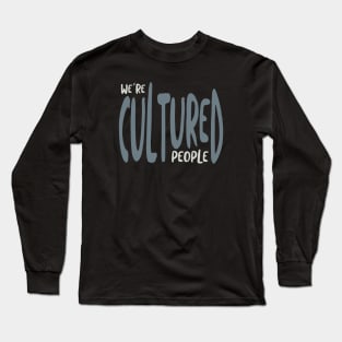 We're Cultured People Long Sleeve T-Shirt